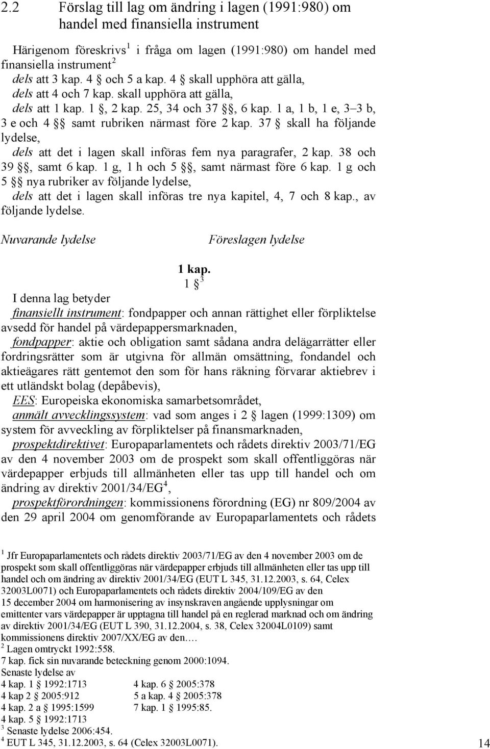 1 a, 1 b, 1 e, 3 3 b, 3 e och 4 samt rubriken närmast före 2 kap. 37 skall ha följande lydelse, dels att det i lagen skall införas fem nya paragrafer, 2 kap. 38 och 39, samt 6 kap.