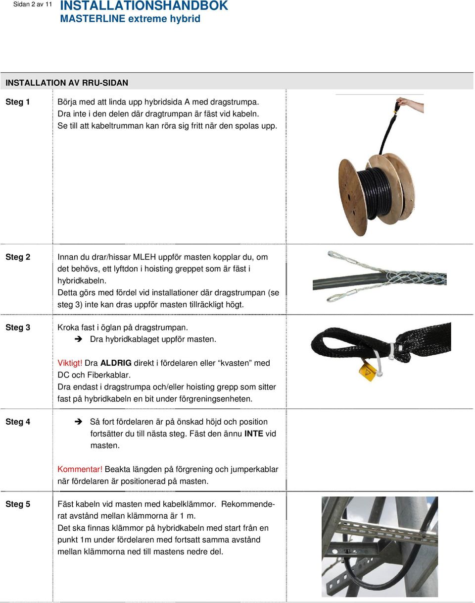 Steg 2 Steg 3 Innan du drar/hissar MLEH uppför masten kopplar du, om det behövs, ett lyftdon i hoisting greppet som är fäst i hybridkabeln.
