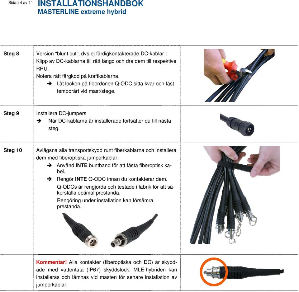 Steg 10 Avlägsna alla transportskydd runt fiberkablarna och installera dem med fiberoptiska jumperkablar. Använd INTE buntband för att fästa fiberoptisk kabel.