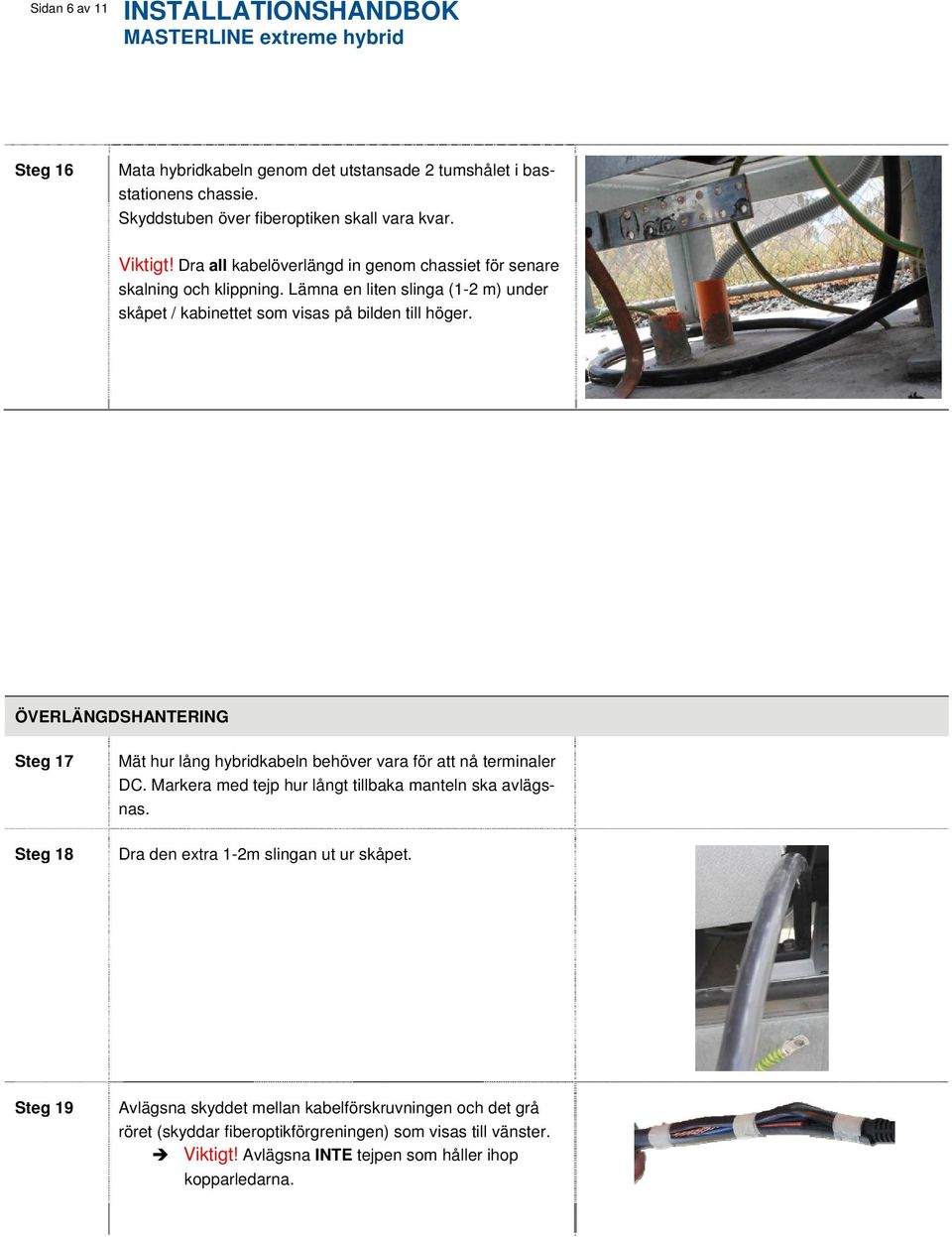 ÖVERLÄNGDSHANTERING Steg 17 Steg 18 Mät hur lång hybridkabeln behöver vara för att nå terminaler DC. Markera med tejp hur långt tillbaka manteln ska avlägsnas.