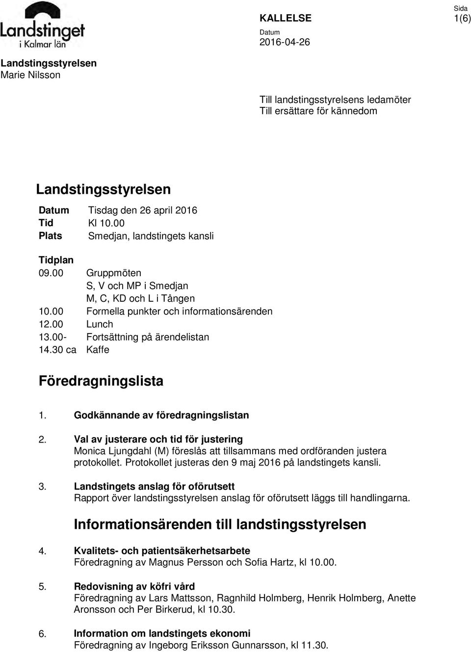 00- Fortsättning på ärendelistan 14.30 ca Kaffe Föredragningslista 1. Godkännande av föredragningslistan 2.