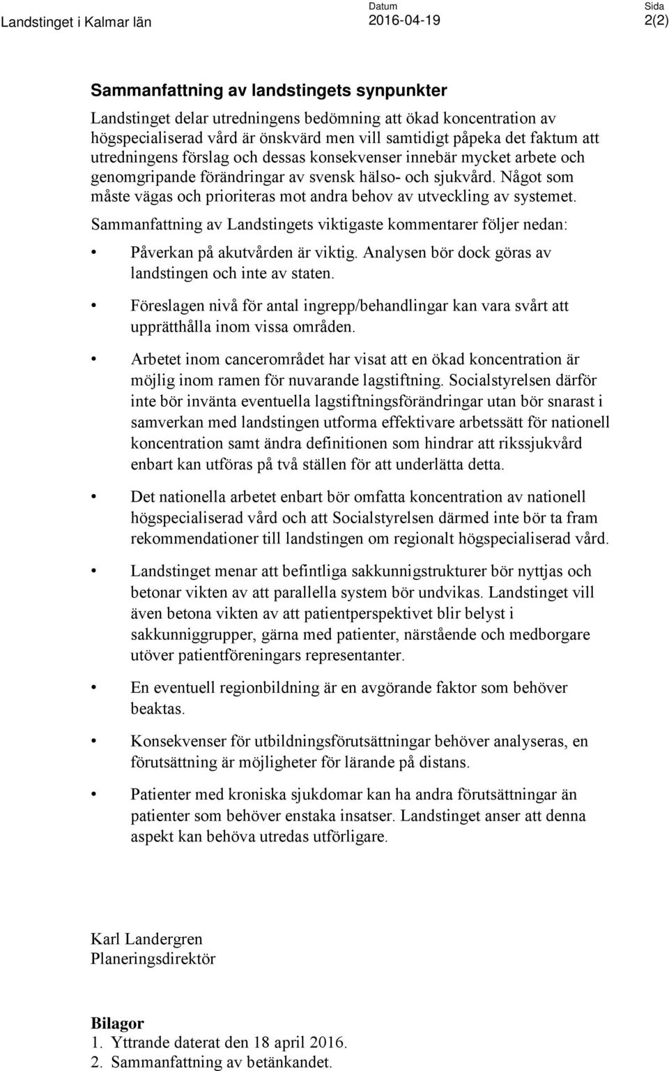 Något som måste vägas och prioriteras mot andra behov av utveckling av systemet. Sammanfattning av Landstingets viktigaste kommentarer följer nedan: Påverkan på akutvården är viktig.