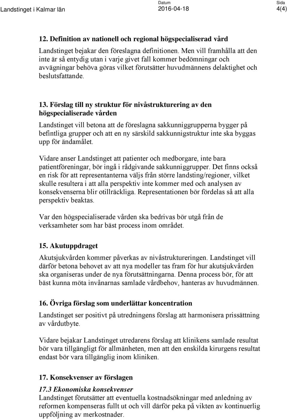 Förslag till ny struktur för nivåstrukturering av den högspecialiserade vården Landstinget vill betona att de föreslagna sakkunniggrupperna bygger på befintliga grupper och att en ny särskild