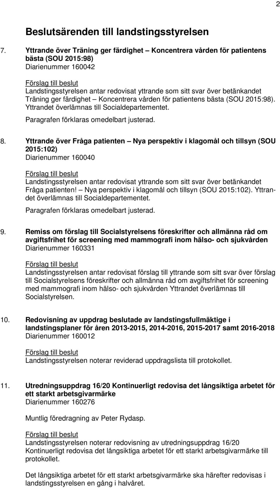 betänkandet Träning ger färdighet Koncentrera vården för patientens bästa (SOU 2015:98). Yttrandet överlämnas till Socialdepartementet. Paragrafen förklaras omedelbart justerad. 8.