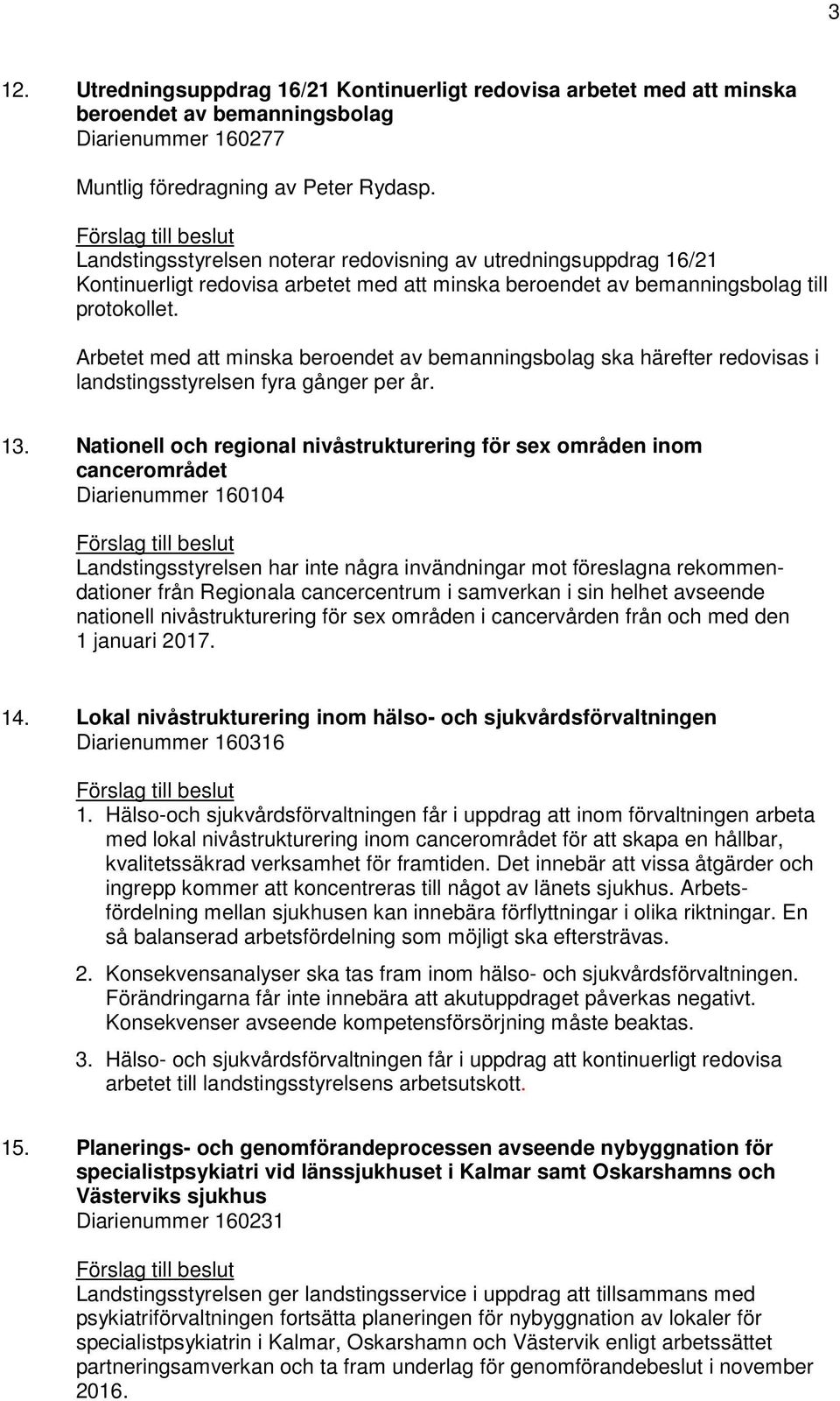 Arbetet med att minska beroendet av bemanningsbolag ska härefter redovisas i landstingsstyrelsen fyra gånger per år. 13.