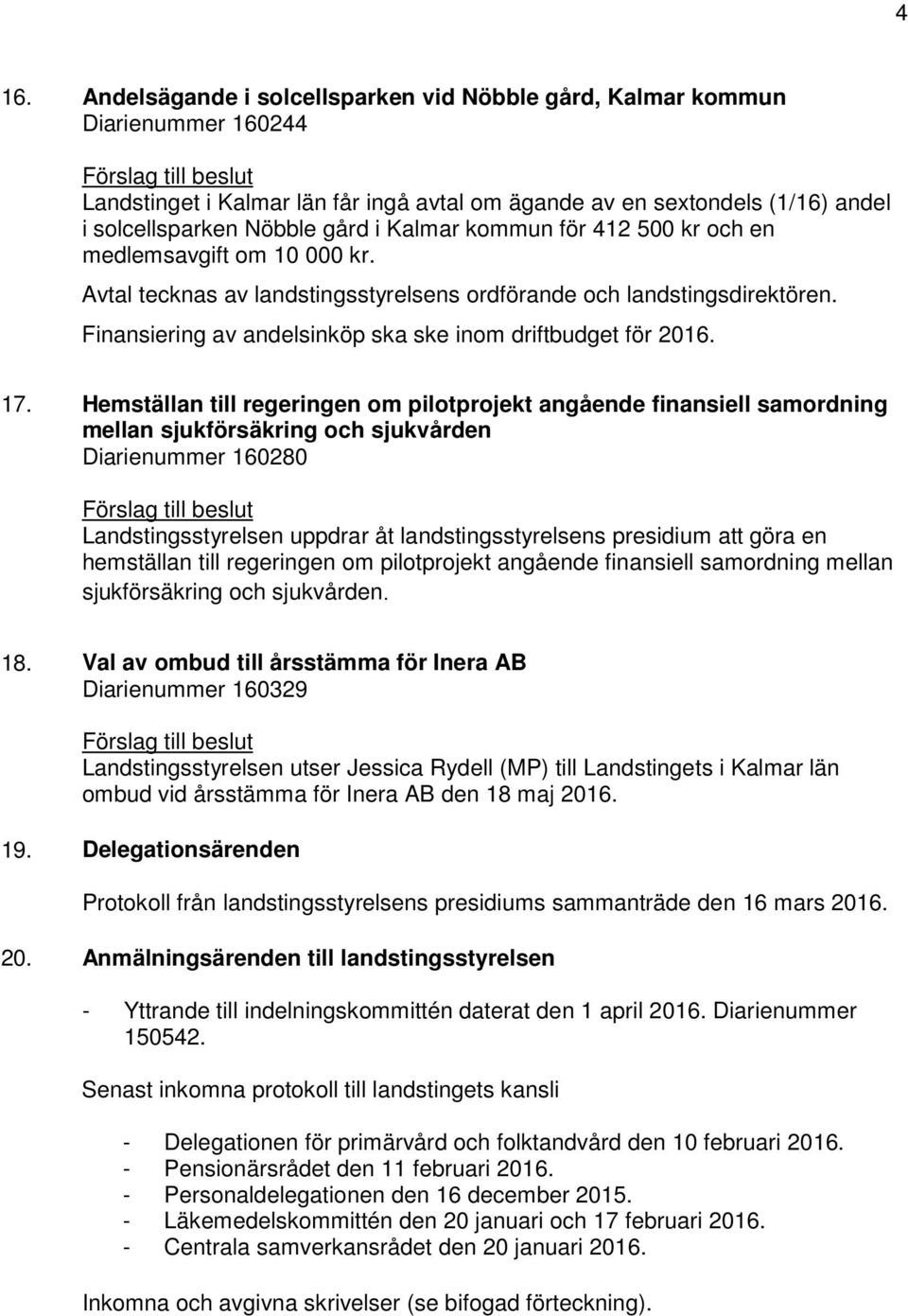 Finansiering av andelsinköp ska ske inom driftbudget för 2016. 17.