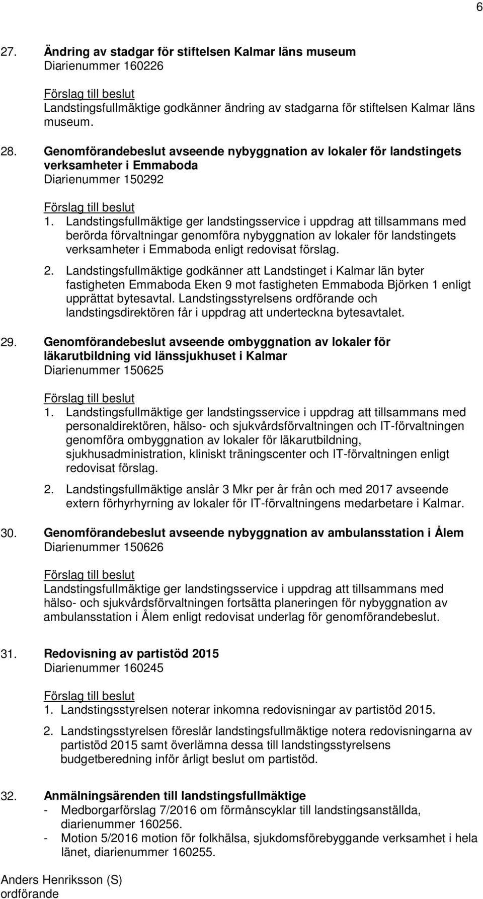 Landstingsfullmäktige ger landstingsservice i uppdrag att tillsammans med berörda förvaltningar genomföra nybyggnation av lokaler för landstingets verksamheter i Emmaboda enligt redovisat förslag. 2.