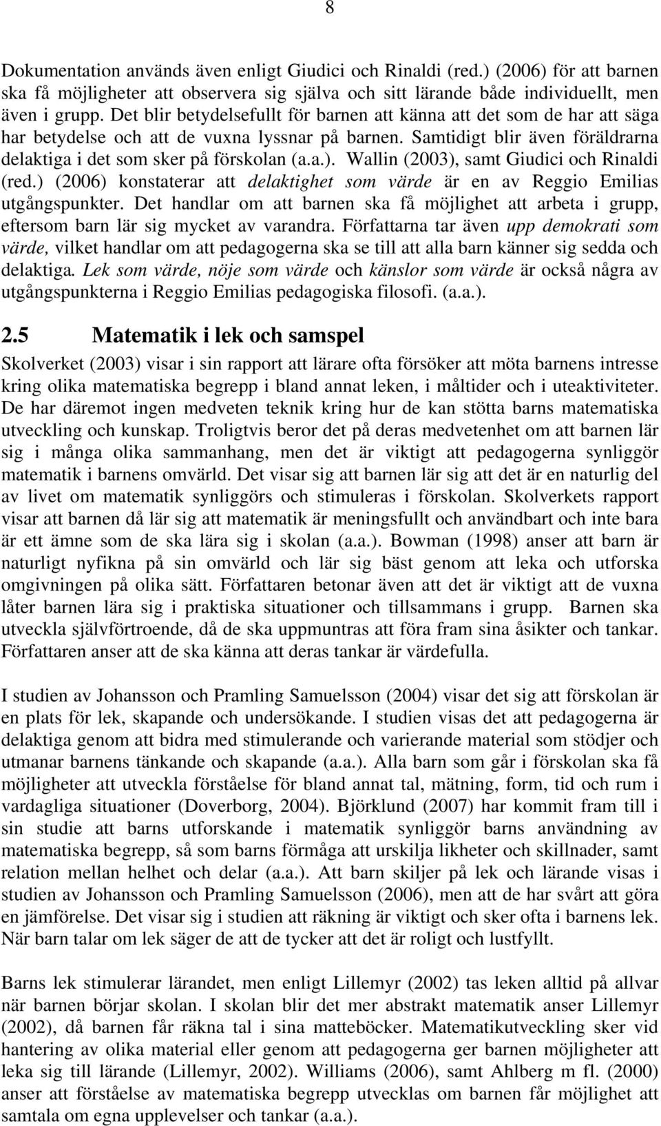 Wallin (2003), samt Giudici och Rinaldi (red.) (2006) konstaterar att delaktighet som värde är en av Reggio Emilias utgångspunkter.