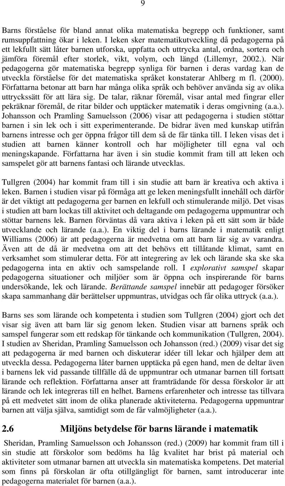 (Lillemyr, 2002.). När pedagogerna gör matematiska begrepp synliga för barnen i deras vardag kan de utveckla förståelse för det matematiska språket konstaterar Ahlberg m fl. (2000).