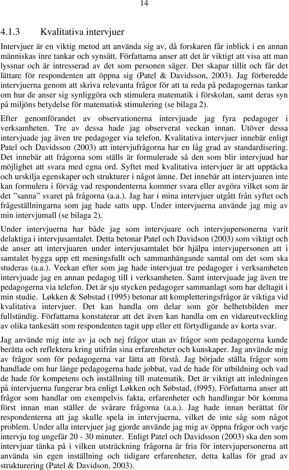 Det skapar tillit och får det lättare för respondenten att öppna sig (Patel & Davidsson, 2003).