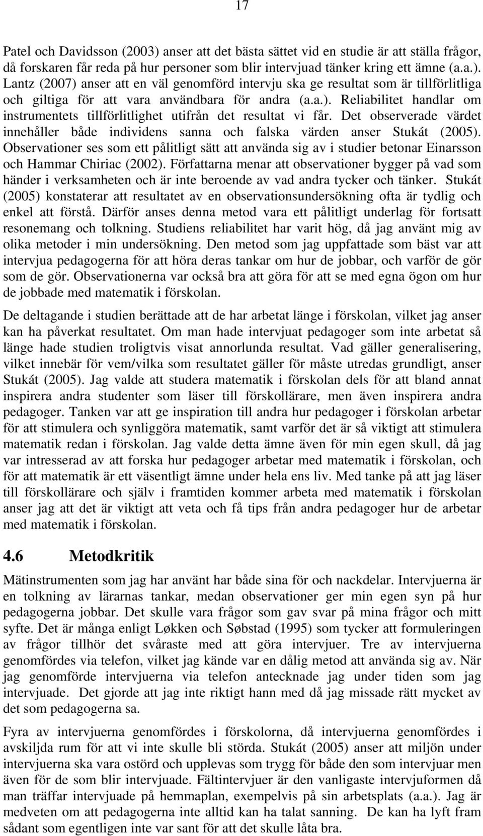 Observationer ses som ett pålitligt sätt att använda sig av i studier betonar Einarsson och Hammar Chiriac (2002).