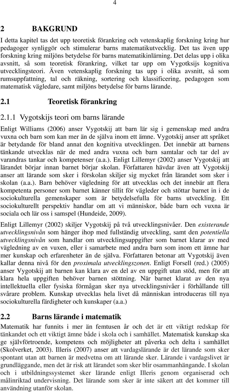 Även vetenskaplig forskning tas upp i olika avsnitt, så som rumsuppfattning, tal och räkning, sortering och klassificering, pedagogen som matematisk vägledare, samt miljöns betydelse för barns