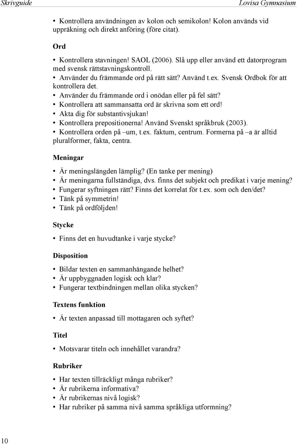 Använder du främmande ord i onödan eller på fel sätt? Kontrollera att sammansatta ord är skrivna som ett ord! Akta dig för substantivsjukan! Kontrollera prepositionerna!