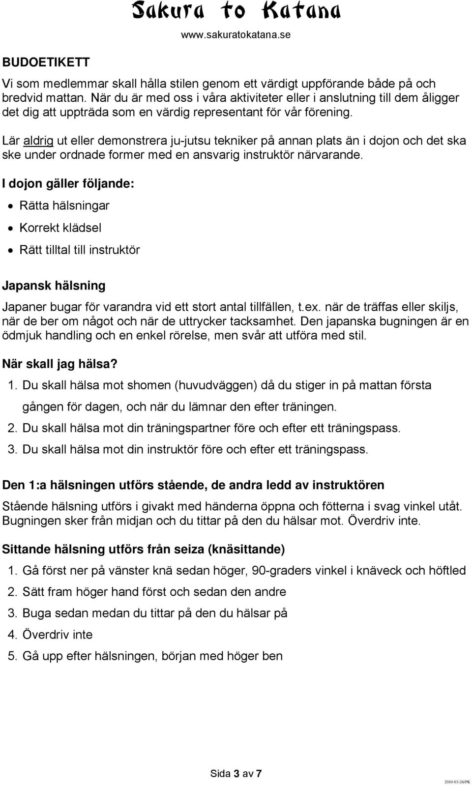 Lär aldrig ut eller demonstrera ju-jutsu tekniker på annan plats än i dojon och det ska ske under ordnade former med en ansvarig instruktör närvarande.