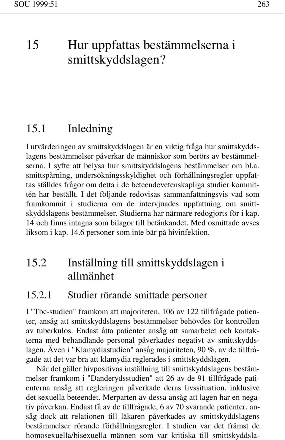 I det följande redovisas sammanfattningsvis vad som framkommit i studierna om de intervjuades uppfattning om smittskyddslagens bestämmelser. Studierna har närmare redogjorts för i kap.