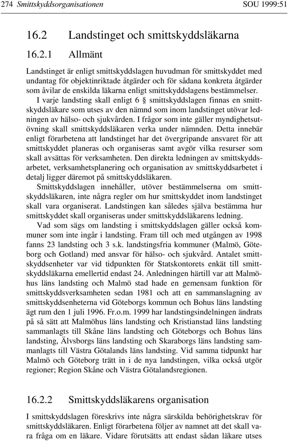 I varje landsting skall enligt 6 smittskyddslagen finnas en smittskyddsläkare som utses av den nämnd som inom landstinget utövar ledningen av hälso- och sjukvården.