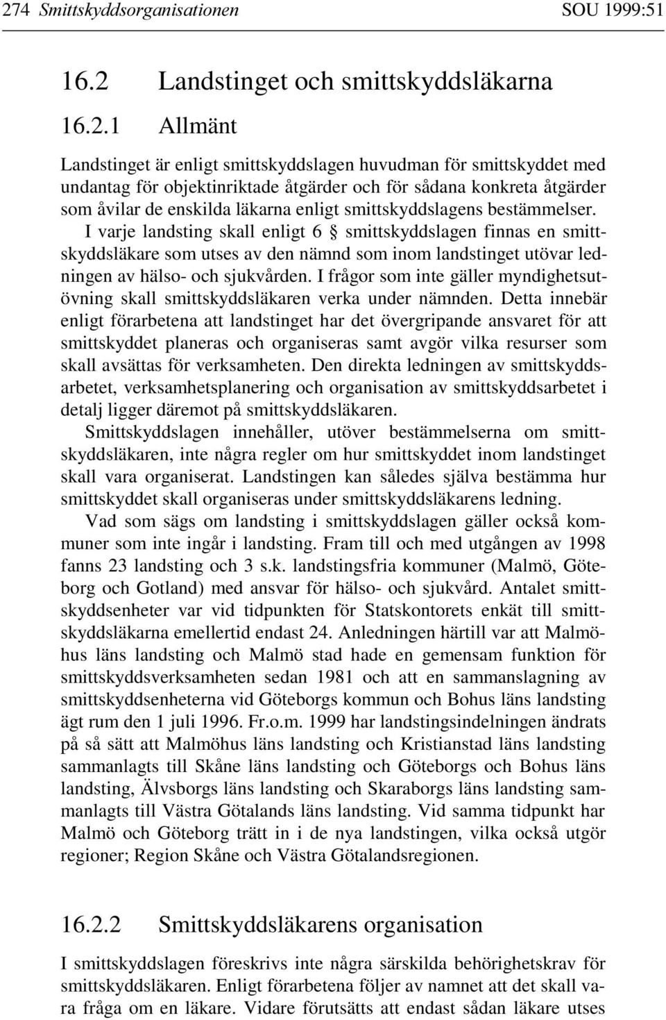 I varje landsting skall enligt 6 smittskyddslagen finnas en smittskyddsläkare som utses av den nämnd som inom landstinget utövar ledningen av hälso- och sjukvården.