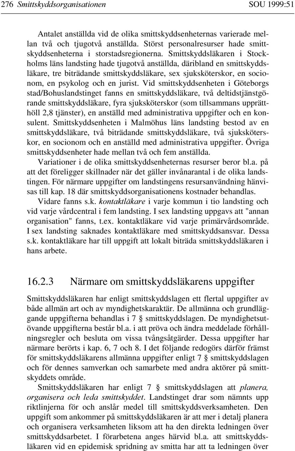 Smittskyddsläkaren i Stockholms läns landsting hade tjugotvå anställda, däribland en smittskyddsläkare, tre biträdande smittskyddsläkare, sex sjuksköterskor, en socionom, en psykolog och en jurist.