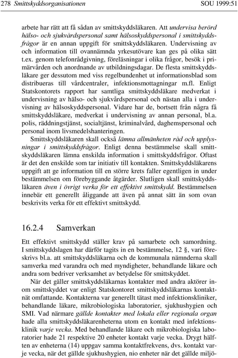 Undervisning av och information till ovannämnda yrkesutövare kan ges på olika sätt t.ex. genom telefonrådgivning, föreläsningar i olika frågor, besök i primärvården och anordnande av utbildningsdagar.