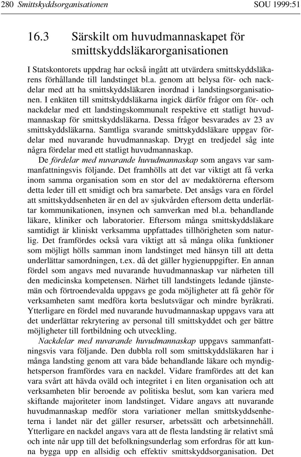 I enkäten till smittskyddsläkarna ingick därför frågor om för- och nackdelar med ett landstingskommunalt respektive ett statligt huvudmannaskap för smittskyddsläkarna.