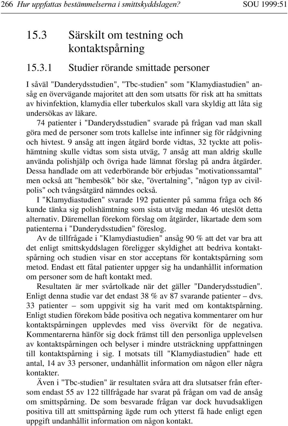 1 Studier rörande smittade personer I såväl "Danderydsstudien", "Tbc-studien" som "Klamydiastudien" ansåg en övervägande majoritet att den som utsatts för risk att ha smittats av hivinfektion,