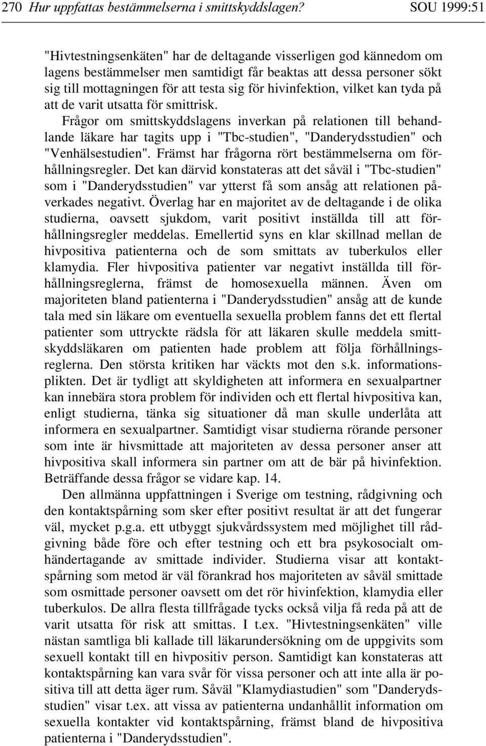 Frågor om smittskyddslagens inverkan på relationen till behandlande läkare har tagits upp i "Tbc-studien", "Danderydsstudien" och "Venhälsestudien".