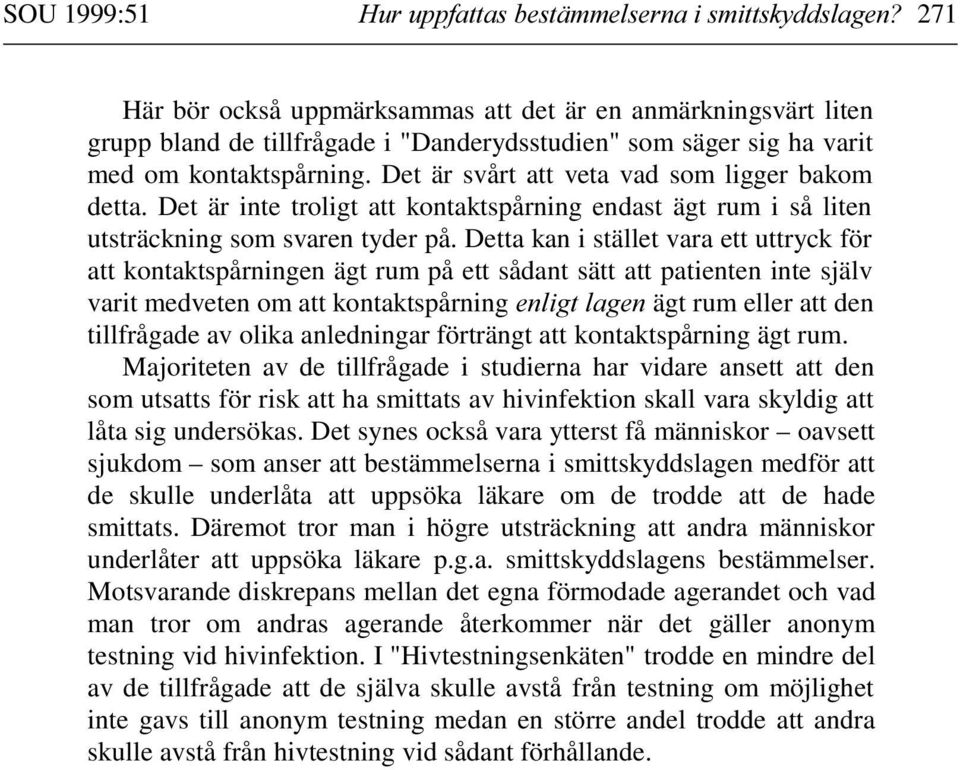 Detta kan i stället vara ett uttryck för att kontaktspårningen ägt rum på ett sådant sätt att patienten inte själv varit medveten om att kontaktspårning HQOLJWODJHQ ägt rum eller att den tillfrågade