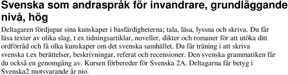 Du får läsa texter av olika slag, t ex tidningsartiklar, noveller, dikter och romaner för att utöka ditt ordförråd och få olka kunskaper