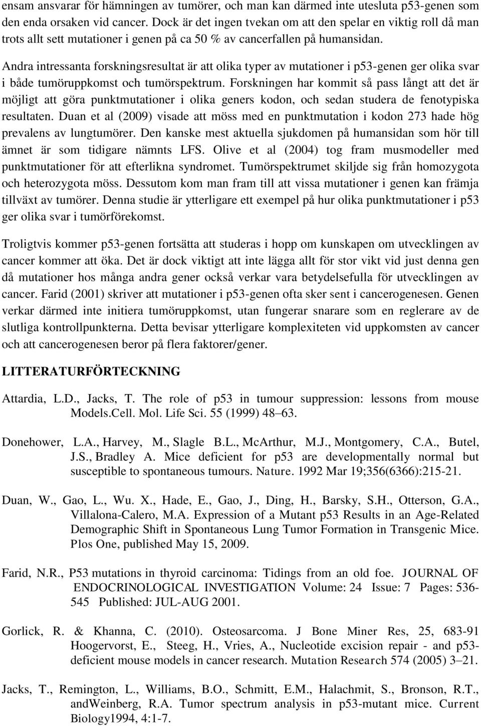 Andra intressanta forskningsresultat är att olika typer av mutationer i p53-genen ger olika svar i både tumöruppkomst och tumörspektrum.