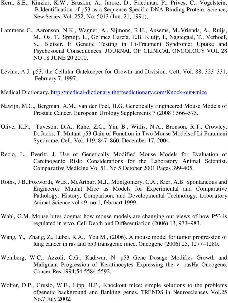 , Bleiker. E Genetic Testing in Li-Fraumeni Syndrome: Uptake and Psychosocial Consequences. JOURNAL OF CLINICAL ONCOLOGY VOL 28 NO 18 JUNE 20 2010. Levine, A.J. p53, the Cellular Gatekeeper for Growth and Division.