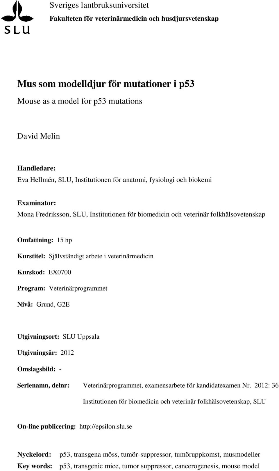 arbete i veterinärmedicin Kurskod: EX0700 Program: Veterinärprogrammet Nivå: Grund, G2E Utgivningsort: SLU Uppsala Utgivningsår: 2012 Omslagsbild: - Serienamn, delnr: Veterinärprogrammet,