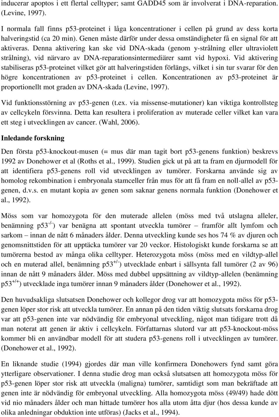 Denna aktivering kan ske vid DNA-skada (genom y-strålning eller ultraviolett strålning), vid närvaro av DNA-reparationsintermediärer samt vid hypoxi.