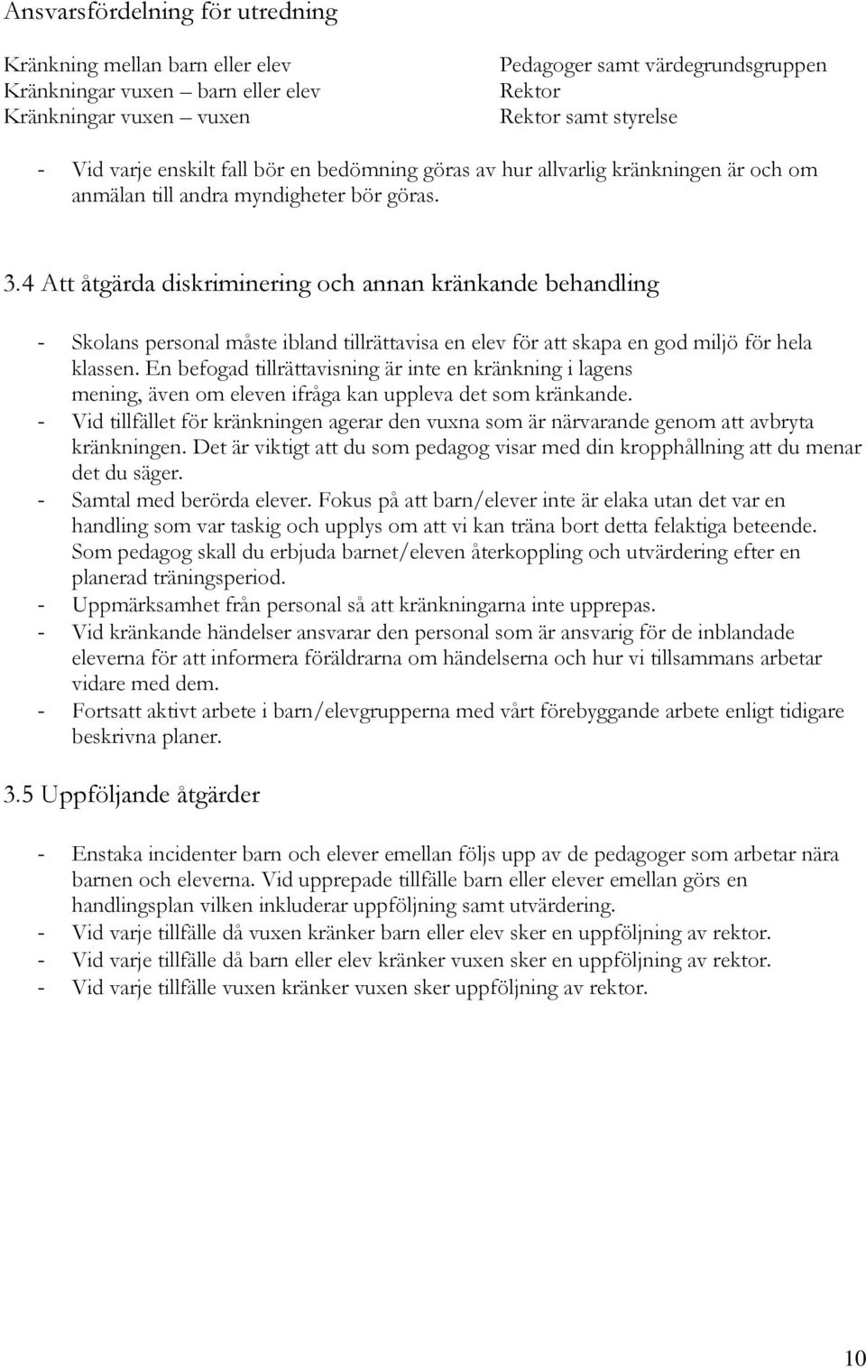 4 Att åtgärda diskriminering och annan kränkande behandling - Skolans personal måste ibland tillrättavisa en elev för att skapa en god miljö för hela klassen.