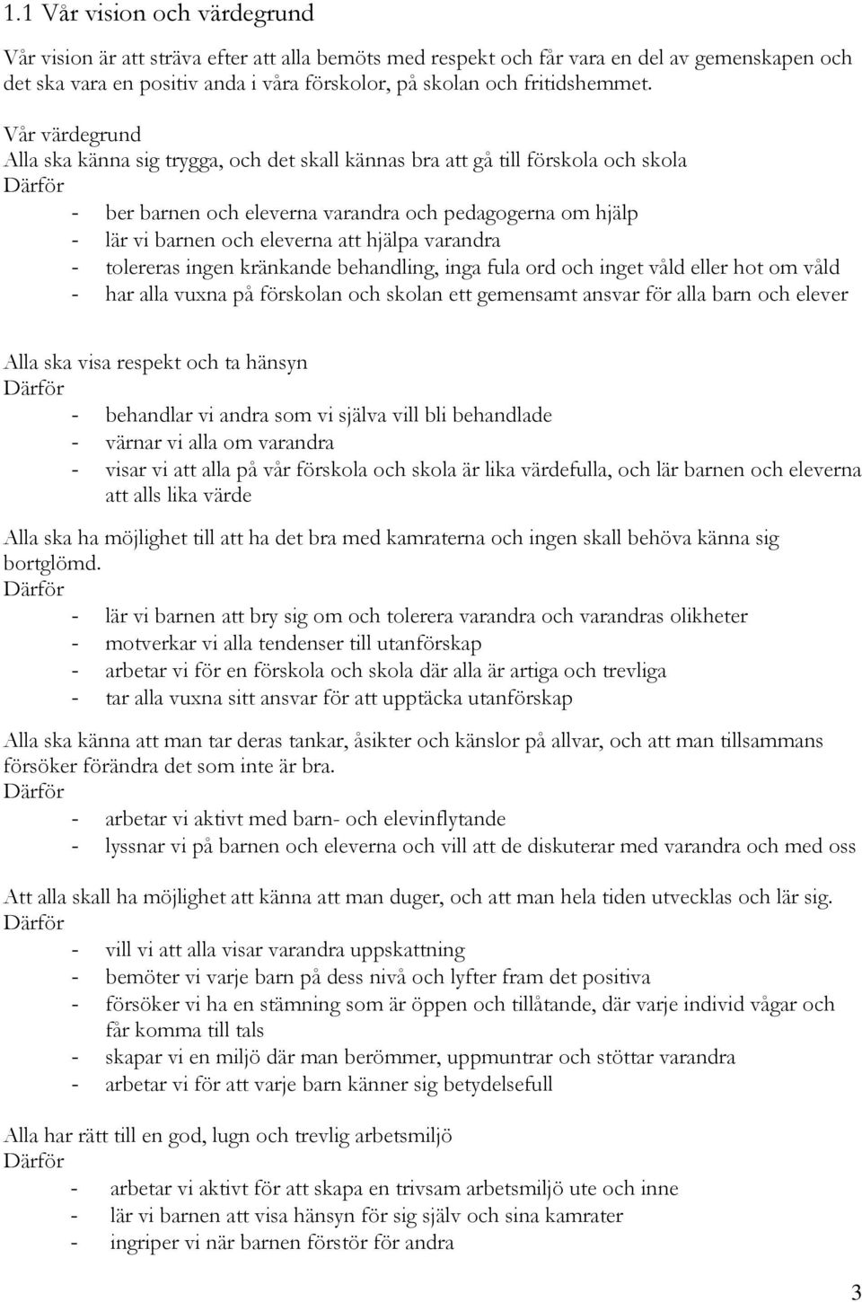 Vår värdegrund Alla ska känna sig trygga, och det skall kännas bra att gå till förskola och skola Därför - ber barnen och eleverna varandra och pedagogerna om hjälp - lär vi barnen och eleverna att