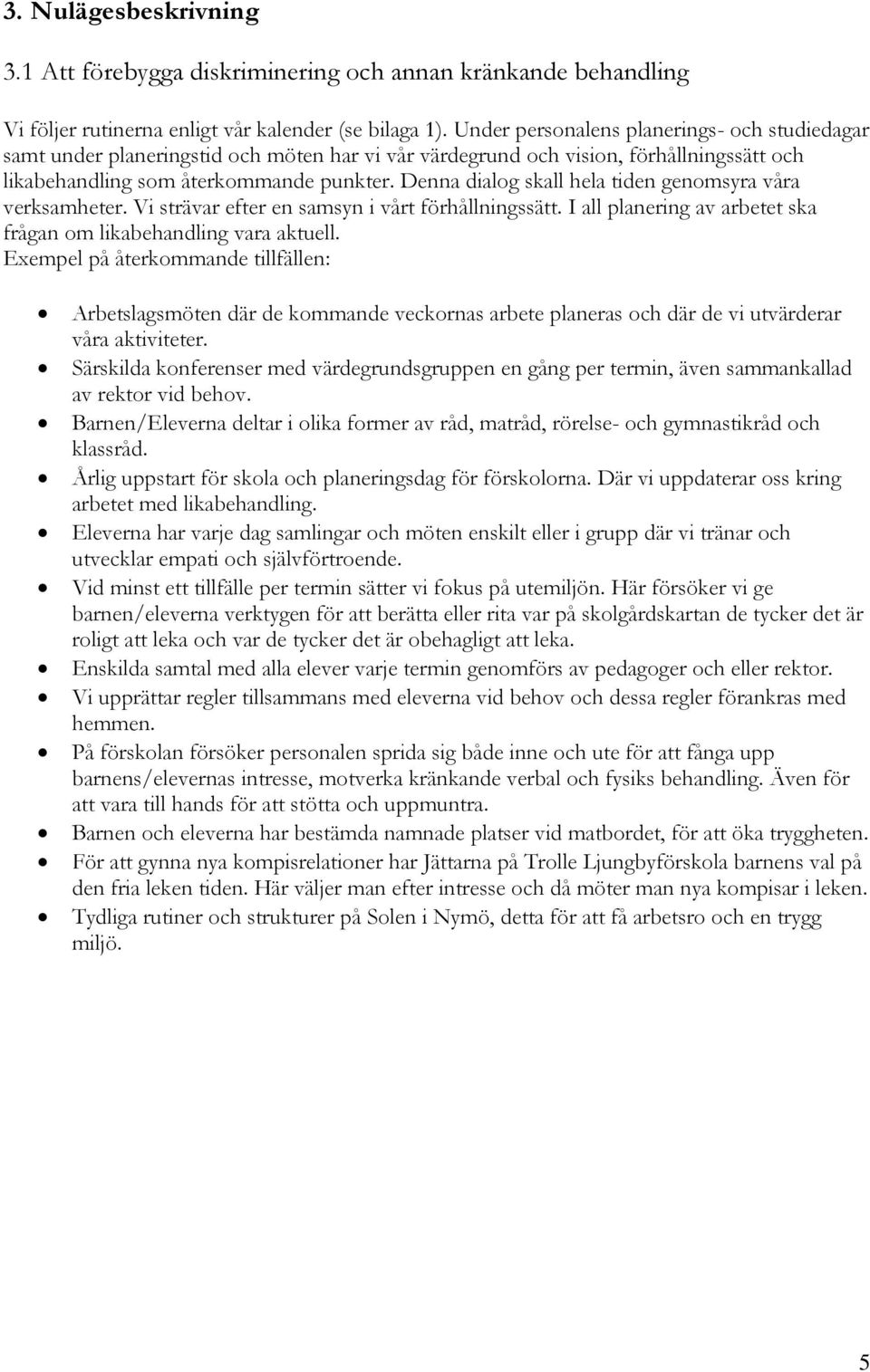 Denna dialog skall hela tiden genomsyra våra verksamheter. Vi strävar efter en samsyn i vårt förhållningssätt. I all planering av arbetet ska frågan om likabehandling vara aktuell.