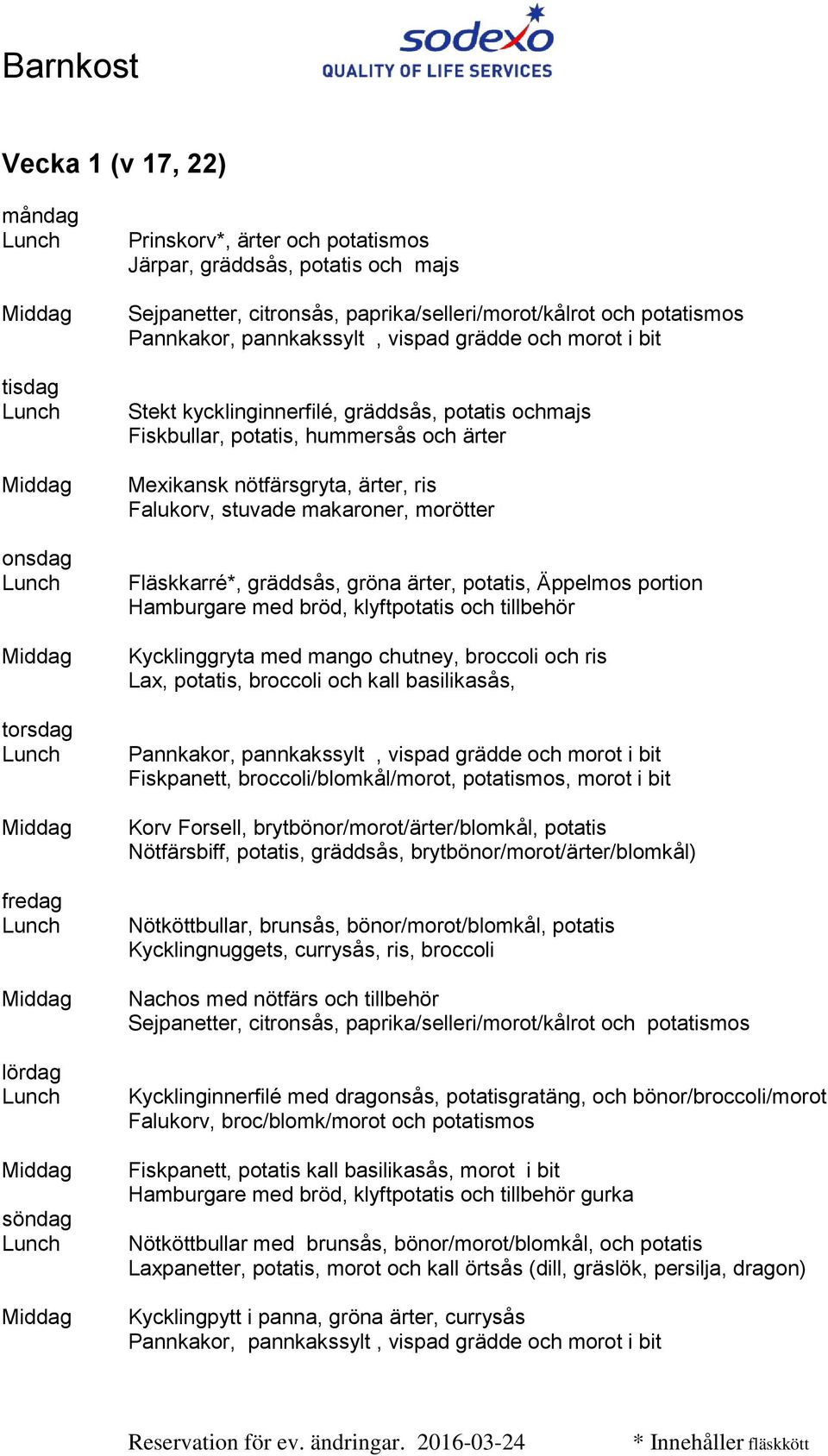 bröd, klyftpotatis och tillbehör Kycklinggryta med mango chutney, broccoli och ris Lax, potatis, broccoli och kall basilikasås, Fiskpanett, broccoli/blomkål/morot, potatismos, morot i bit Korv