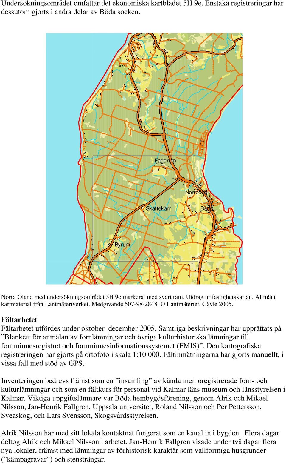 Medgivande 507-98-2848. Lantmäteriet. Gävle 2005. Fältarbetet Fältarbetet utfördes under oktober december 2005.