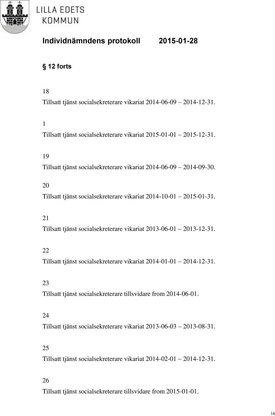 21 Tillsatt tjänst socialsekreterare vikariat 2013-06-01 2013-12-31. 22 Tillsatt tjänst socialsekreterare vikariat 2014-01-01 2014-12-31.