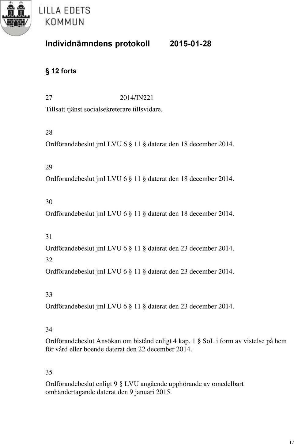 31 Ordförandebeslut jml LVU 6 11 daterat den 23 december 2014. 32 Ordförandebeslut jml LVU 6 11 daterat den 23 december 2014.