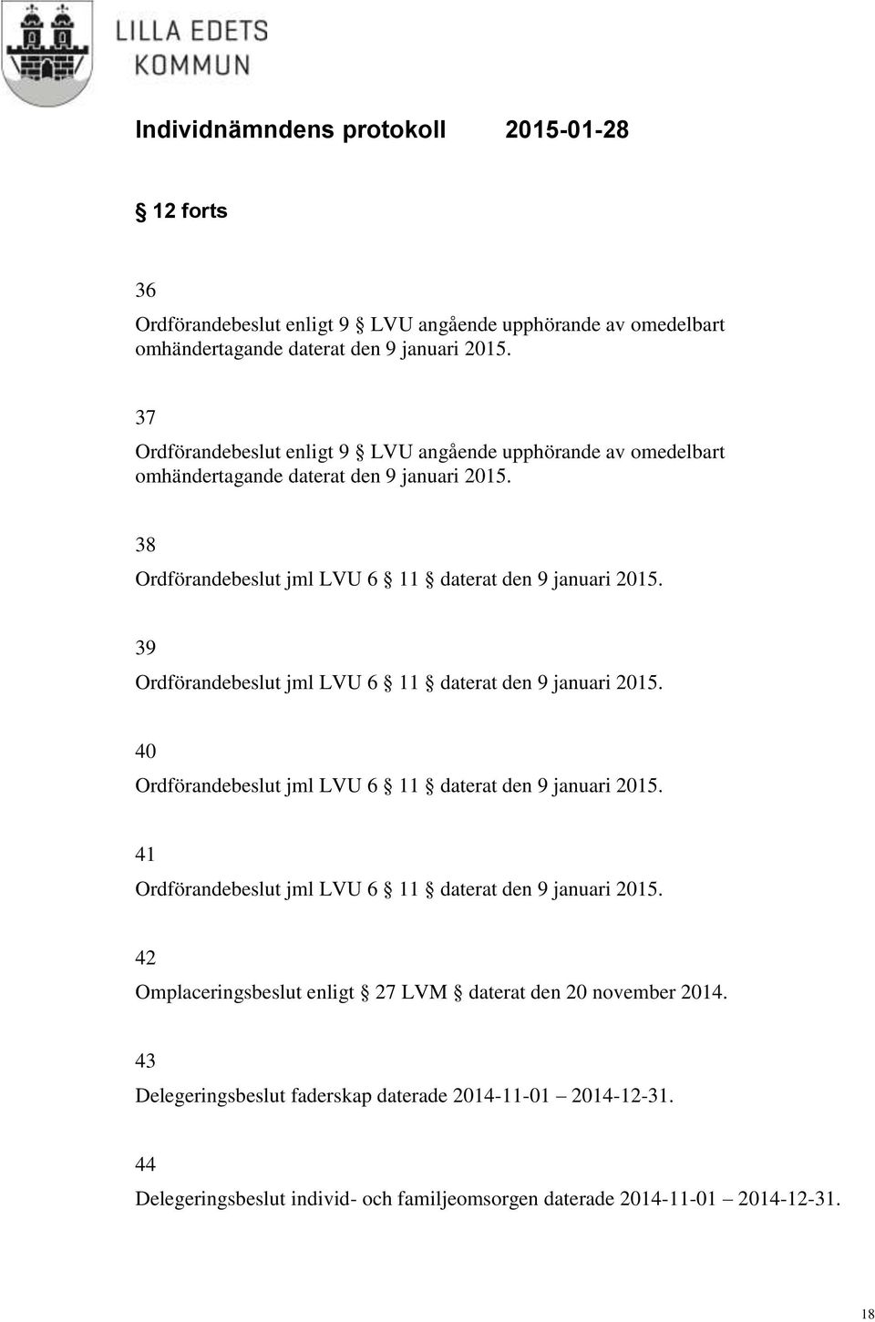 39 Ordförandebeslut jml LVU 6 11 daterat den 9 januari 2015. 40 Ordförandebeslut jml LVU 6 11 daterat den 9 januari 2015.
