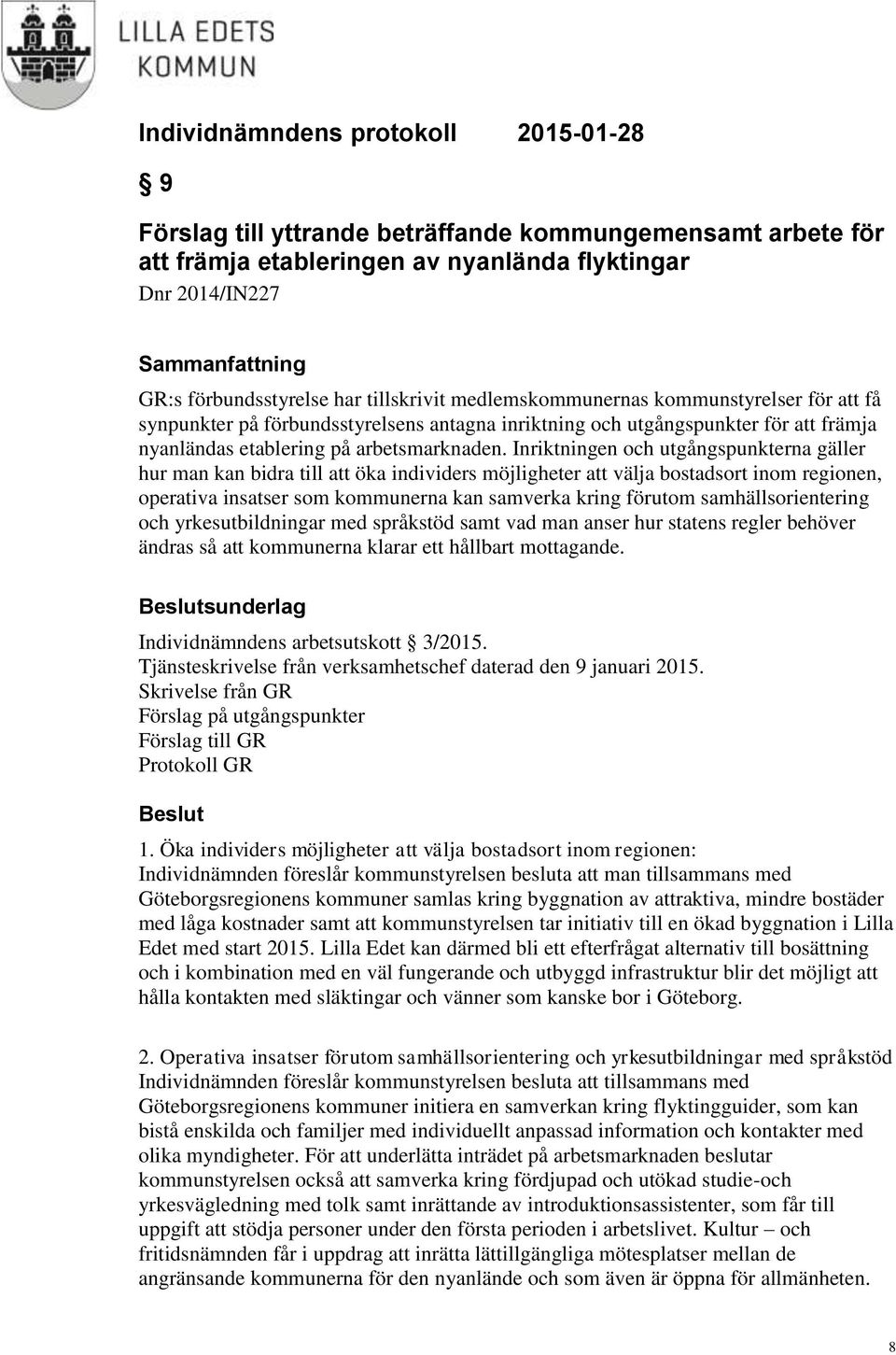 Inriktningen och utgångspunkterna gäller hur man kan bidra till att öka individers möjligheter att välja bostadsort inom regionen, operativa insatser som kommunerna kan samverka kring förutom