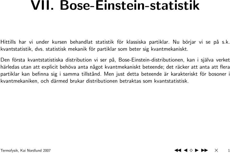 Den första kvantstatistiska distribution vi ser på, Bose-Einstein-distributionen, kan i själva verket härledas utan att explicit behöva anta något