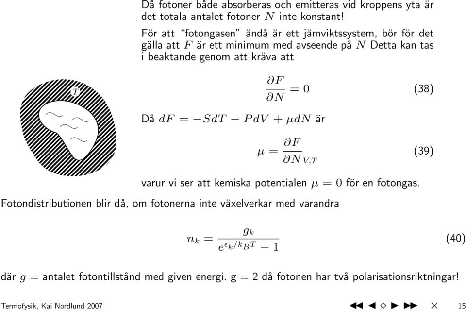 F N = 0 (38) Då df = SdT P dv + µdn är µ = F N V,T (39) varur vi ser att kemiska potentialen µ = 0 för en fotongas.