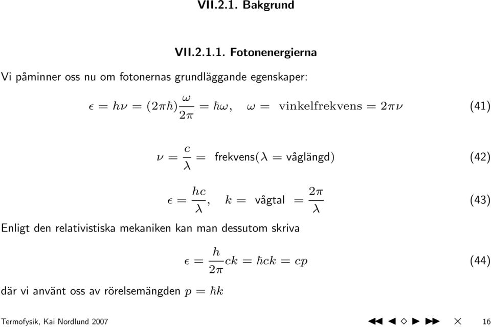 Fotonenergierna Vi påminner oss nu om fotonernas grundläggande egenskaper: ɛ = hν = (2π ) ω 2π =