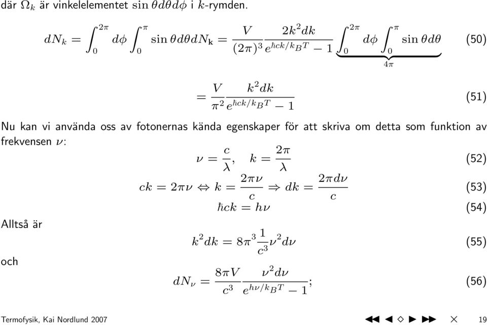 ck/k B T 1 Nu kan vi använda oss av fotonernas kända egenskaper för att skriva om detta som funktion av frekvensen ν: