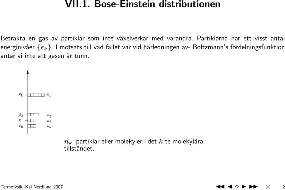 I motsats till vad fallet var vid härledningen av- Boltzmann s fördelningsfunktion antar vi inte