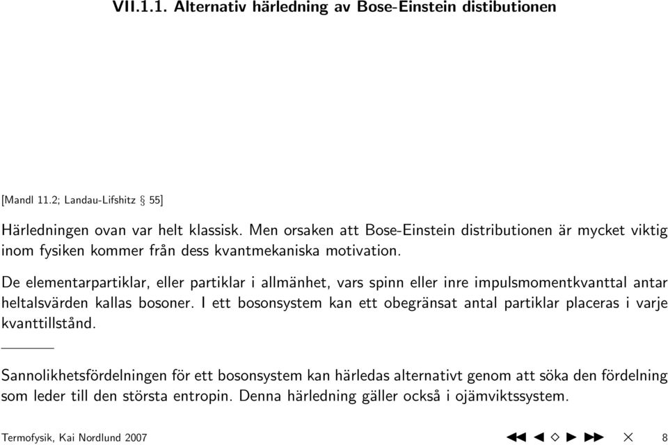 De elementarpartiklar, eller partiklar i allmänhet, vars spinn eller inre impulsmomentkvanttal antar heltalsvärden kallas bosoner.