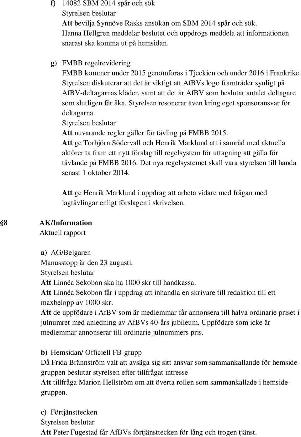 g) FMBB regelrevidering FMBB kommer under 2015 genomföras i Tjeckien och under 2016 i Frankrike.