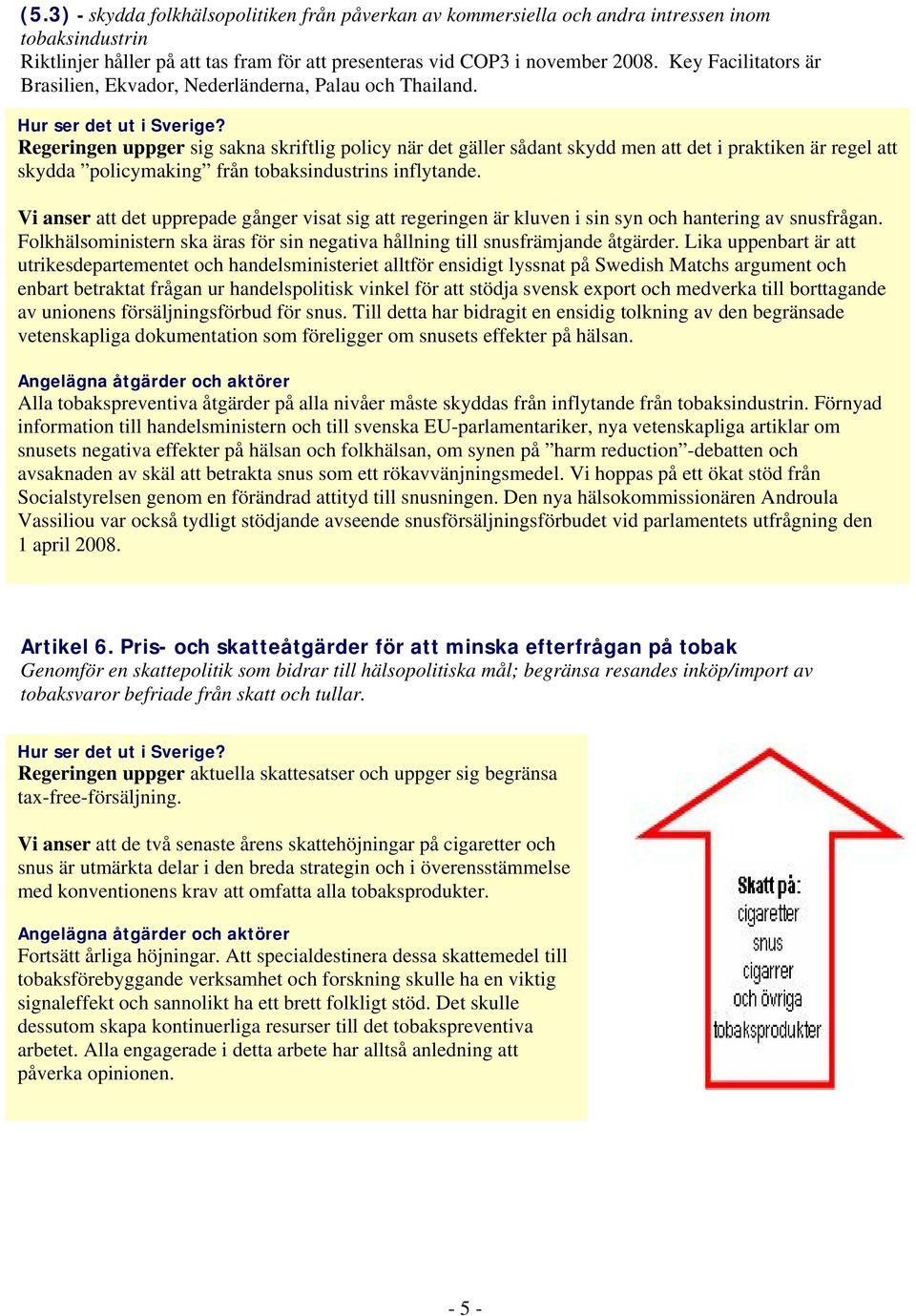 Regeringen uppger sig sakna skriftlig policy när det gäller sådant skydd men att det i praktiken är regel att skydda policymaking från tobaksindustrins inflytande.