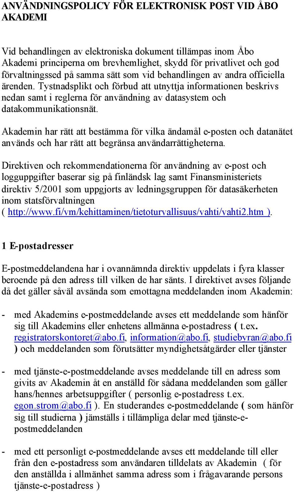 Tystnadsplikt och förbud att utnyttja informationen beskrivs nedan samt i reglerna för användning av datasystem och datakommunikationsnät.